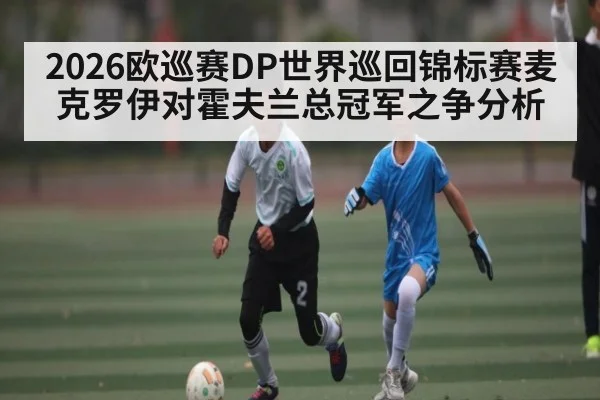 2026欧巡赛DP世界巡回锦标赛麦克罗伊对霍夫兰总冠军之争分析 | Kaiyun Sports
