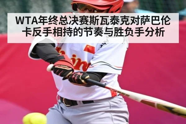WTA年终总决赛斯瓦泰克对萨巴伦卡反手相持的节奏与胜负手分析